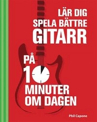Lär dig spela bättre gitarr på 10 minuter om dagen; Phil Capone; 2014