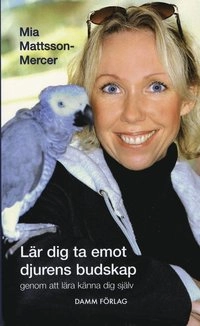 Lär dig ta emot djurens budskap - genom att lära känna dig själv; Mia Mattsson-Mercer; 2007