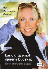 Lär dig ta emot djurens budskap : genom att lära känna dig själv; Mia Mattsson-Mercer; 2006