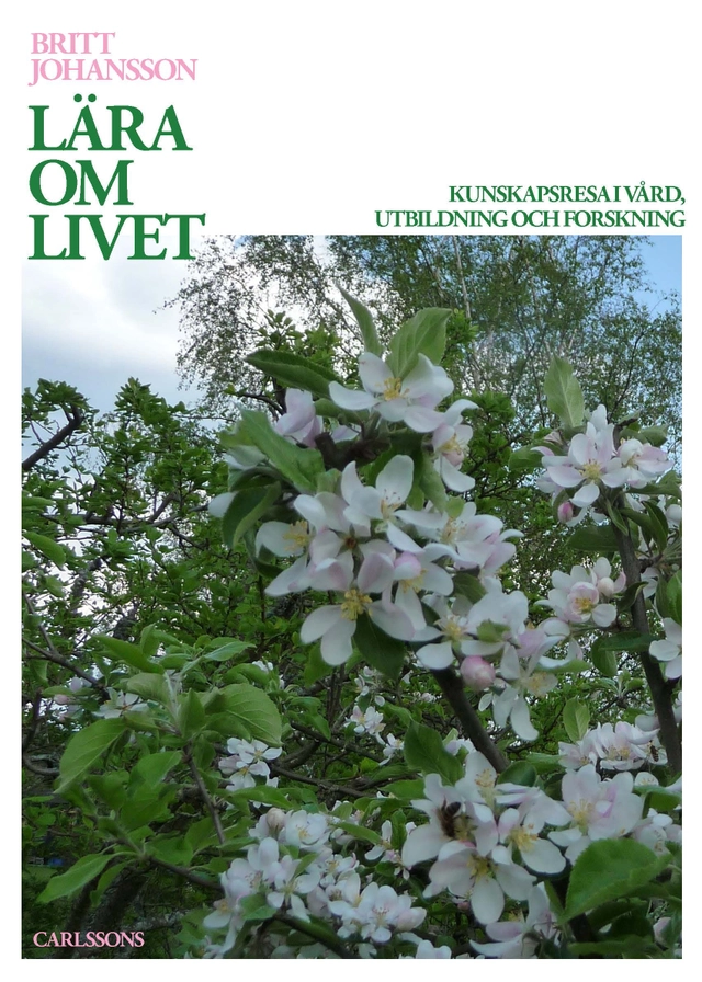 Lära om livet : i vård, utbildning och forskning; Britt Johansson; 2016