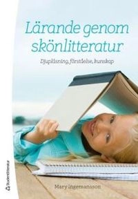 Lärande genom skönlitteratur - Djupläsning, förståelse, kunskap; Mary Ingemansson; 2016
