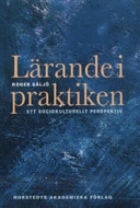 Lärande i praktiken : ett sociokulturellt perspektiv; Roger Säljö; 2005