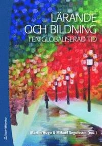 Lärande och bildning i en globaliserad tid; Martin Hugo, Mikael Segolsson; 2010