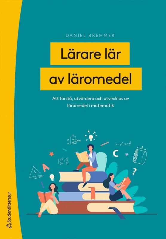 Lärare lär av läromedel : att förstå, utvärdera och utvecklas av läromedel i matematik; Daniel Brehmer; 2023
