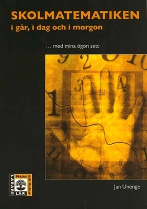Lärare Lär/Skolmatematiken, med mina ögon sett; Jan Unenge; 1999
