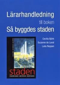 Lärarhandledning till boken Så byggdes staden; Cecilia Björk, Suzanne de Laval, Laila Reppen; 2012