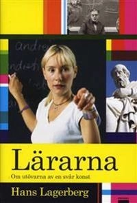 Lärarna : om utövarna av en svår konst; Hans Lagerberg; 2007