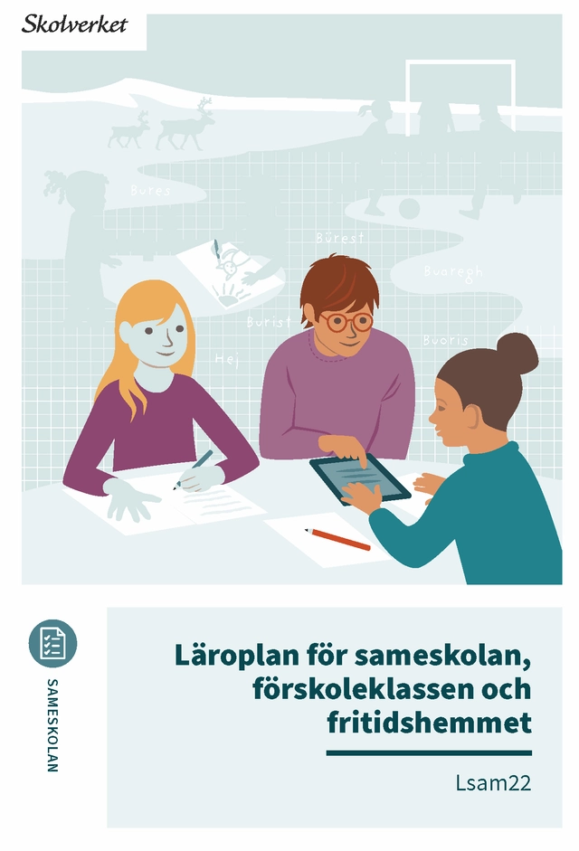 Läroplan för sameskolan, förskoleklassen och fritidshemmet. Lsam22; Sverige. Skolverket, Sverige. Skolöverstyrelsen
(tidigare namn), Sverige. Skolöverstyrelsen, Sverige. Myndigheten för skolutveckling; 2022