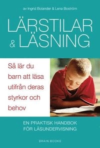 Lärstilar och läsning : så lär du ditt barn att läsa utifrån deras styrkor och behov : [en praktisk handbok för läsundervisning]; Lena Boström f.dr., Ingrid Bolander; 2008