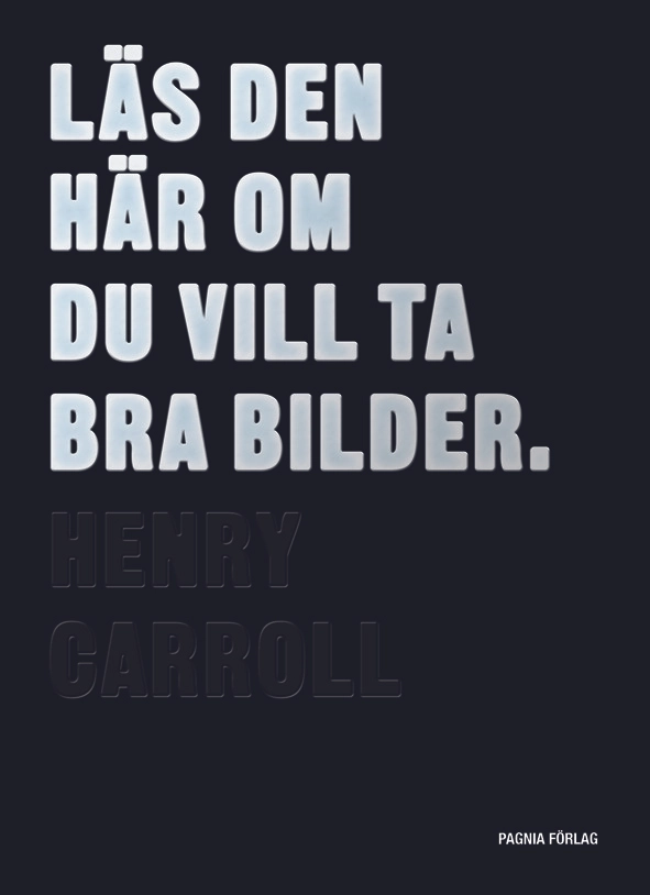 Läs den här om du vill ta bra bilder; Henry Carroll; 2015