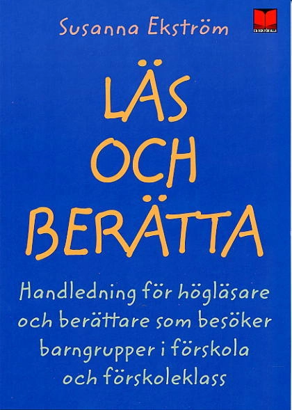 Läs och berätta : Handledning för högläsare och berättare som besöker barngrupper i förskola och förskoleklass; Susanna Ekström; 2005