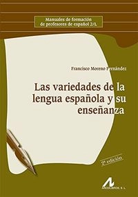 Las variedades de la lengua española y su enseñanza; Francisco Moreno Fernández; 2010