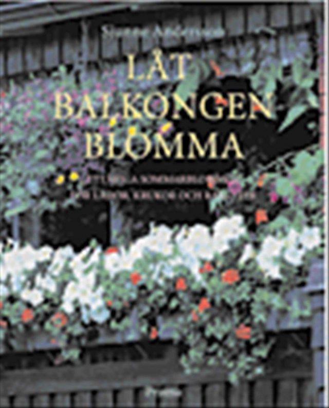 Låt balkongen blomma : ettåriga sommarblommor för lådor, krukor och rabatter; Sjunne Andersson; 1999