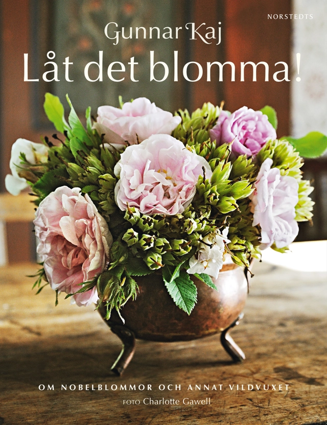 Låt det blomma! : om Nobelblommor och annat vildvuxet; Gunnar Kaj; 2012
