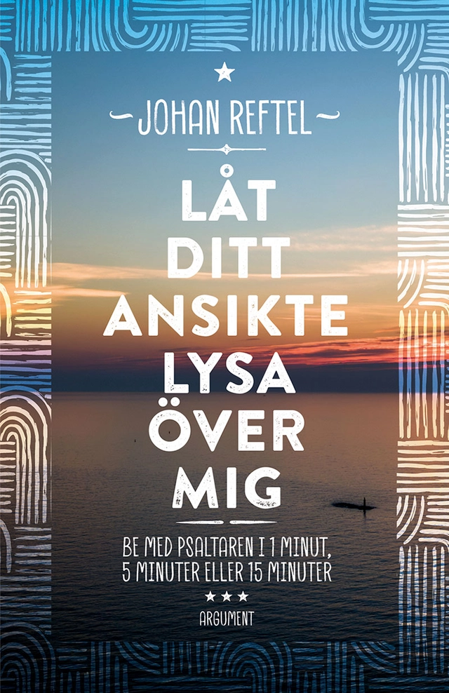 Låt ditt ansikte lysa över mig : be med psaltaren i 1 minut, 5 minuter eller 15 minuter; Johan Reftel; 2023