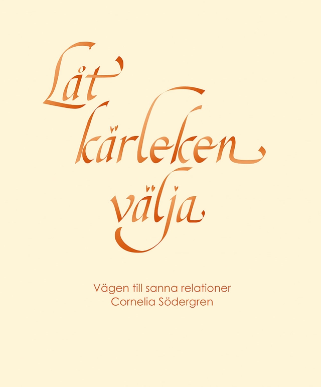Låt kärleken välja : vägen till sanna relationer; Cornelia Södergren; 2004
