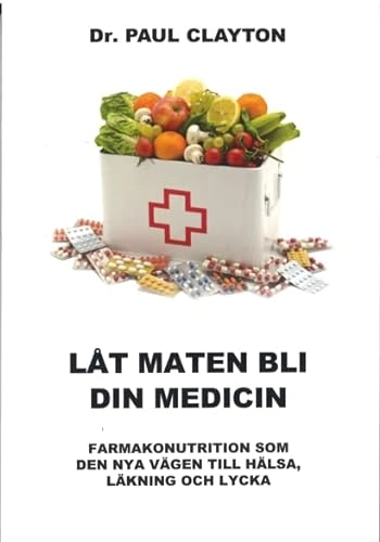 Låt maten bli din medicin : farmakonutrition som den nya vägen till hälsa, läkning och lycka; Paul Clayton; 2020
