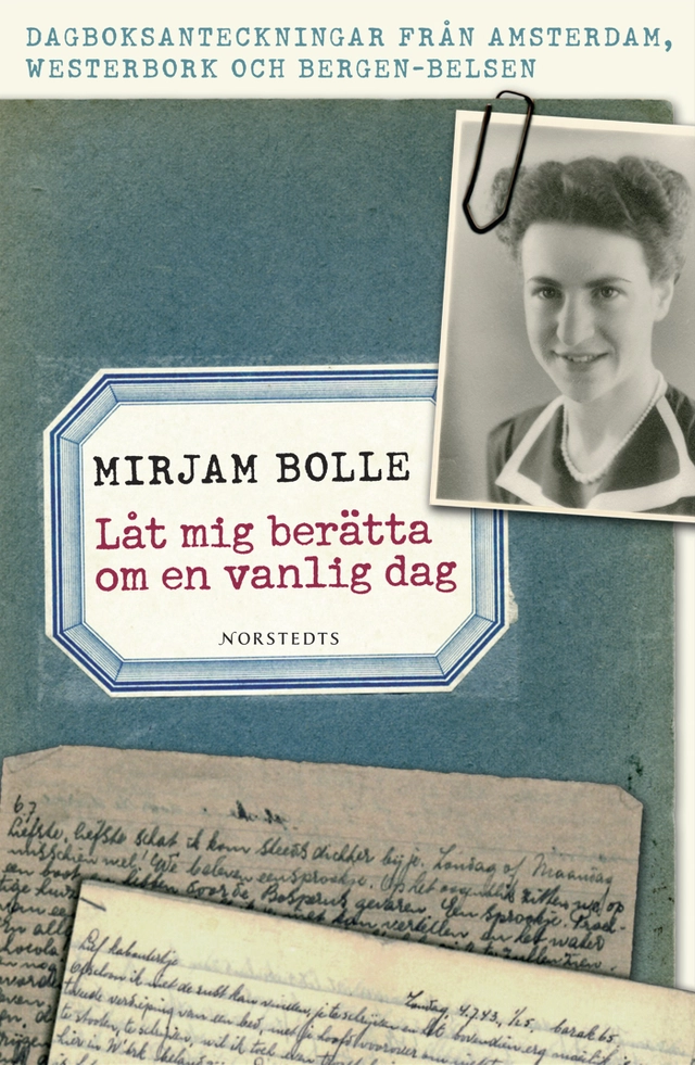 Låt mig berätta om en vanlig dag : dagboksanteckningar från Amsterdam, Westerbork och Bergen-Belsen 27 januari 1943 - 10 juli 1944; Mirjam Bolle; 2007
