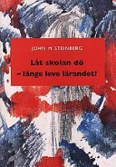 Låt skolan dö - länge leve lärandet!; John M. Steinberg; 1998