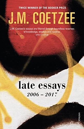 Late Essays: 2006-2017; J. M. Coetzee; 2018