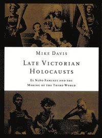 Late Victorian holocausts : El Niño famines and the making of the third world; Mike Davis; 2001
