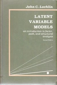 Latent Variable Models: An Introduction to Factor, Path, and Structural Analysis; John C. Loehlin