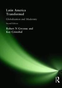 Latin America transformed : globalization and modernity; Robert N Gwynne, Cristobal Kay, Robert N Gwynne, Kay Cristobal; 2004