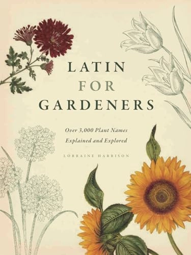 Latin for Gardeners: Over 3,000 Plant Names Explained and Explored; Lorraine Harrison; 2012