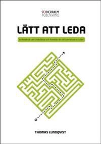 Lätt att leda - en handbok som underlättar och förenklar din roll som ledar; Thomas Lundqvist; 2015
