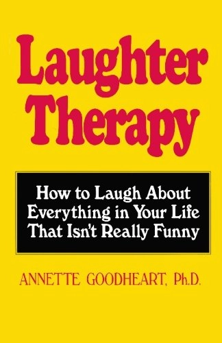 Laughter therapy : how to laugh about everything in your life that isn't really funny; Annette Goodheart; 1994