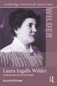 Laura Ingalls Wilder : American writer on the prairie; Sallie Ketcham; 2015