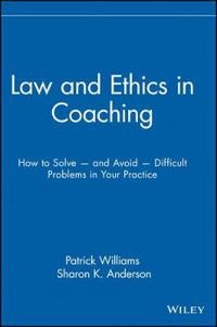 Law and Ethics in Coaching: How to Solve—and Avoid--Difficult Problem; Pat Williams, Sharon K. Anderson; 2005