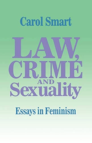 Law, crime and sexuality : essays in feminism; Carol Smart; 1995