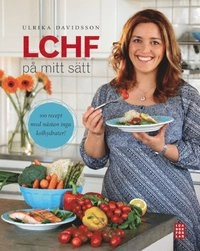 LCHF på mitt sätt : 100 recept med nästan inga kolhydrater; Ulrika Davidsson; 2010
