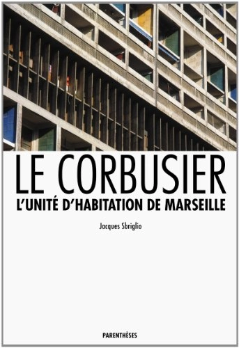 Le Corbusier: l'unité d'habitation de MarseilleMonographies d'architecture; Jacques Sbriglio
