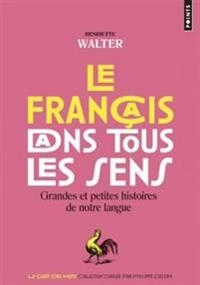 Le français dans tous les sens : grandes et petites histoires de notre langage; Henriette Walter; 2016