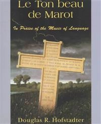 Le ton beau de Marot : in praise of the music of language; Douglas R. Hofstadter; 1997