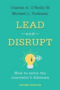 Lead and Disrupt; Charles A O'Reilly, Michael L Tushman, Charles A O'Reilly; 2021