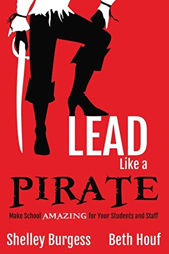 Lead Like a PIRATE; Shelley Burgess, Beth Houf; 2017