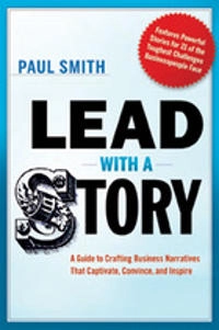 Lead with a story : a guide to crafting business narratives that captivate, convince, and inspire; Paul R. Smith; 2012