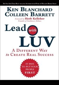 Lead with LUV : a different way to create real success; Kenneth H. Blanchard, Colleen. Barrett; 2011