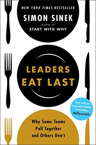 Leaders eat last : why some teams pull together and others don't; Simon Sinek; 2017