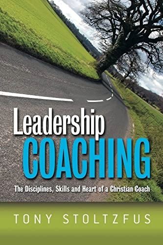 Leadership Coaching: The Disciplines, Skills, and Heart of a Christian Coach; Tony Stoltzfus; 2005