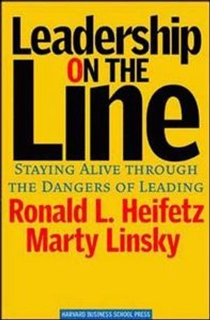 Leadership on the line : staying alive through the dangers of leading; Ronald A. Heifetz; 2002