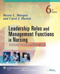 Leadership roles and management functions in nursing : theory and application; Bessie L. Marquis; 2008