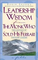 Leadership Wisdom from the Monk who Sold His Ferrari: The 8 Rituals of Visionary Leaders : a Fable; Robin Shilp Sharma; 2003