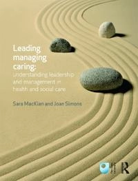 Leading, managing, caring : understanding leadership and management in health and social care; Sara MacKian, Joan Simons; 2013