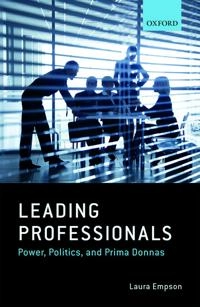 Leading professionals : power, politics, and prima donnas; Laura Empson; 2017