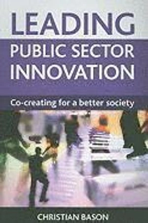 Leading public sector innovation : co-creating for a better society; Christian. Bason; 2010