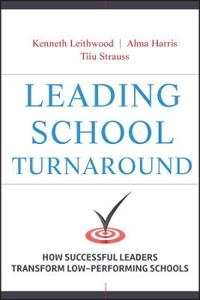 Leading School Turnaround: How Successful Leaders Transform Low Performing; Kenneth Leithwood, Alma Harris; 2010